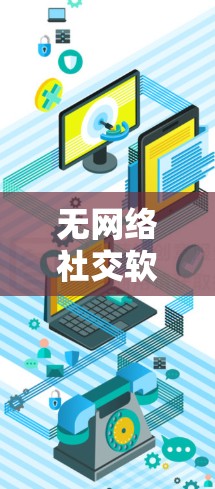无网络社交软件,重构现代社交的新方式