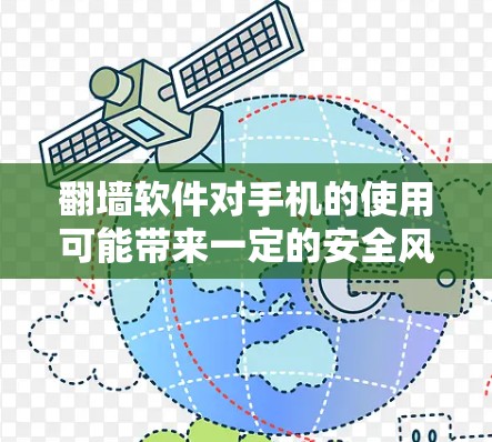 翻墙软件对手机的使用可能带来一定的安全风险,但具体情况取决于软件的详细功能和使用的场景。以下是对翻墙软件的综合分析