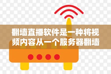 翻墙直播软件是一种将视频内容从一个服务器翻墙到目标服务器,然后上传到直播平台的软件。这种软件允许用户在线观看翻墙内容,而无需访问目标服务器。以下是对该问题的详细解答