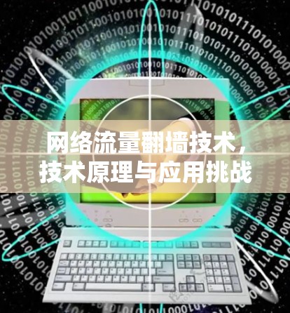 网络流量翻墙技术,技术原理与应用挑战