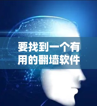 要找到一个有用的翻墙软件,以下是一些推荐的选项,每个软件都有其适用场景和特点 要找到一个有用的翻墙软件,以下是一些推荐的选项,每个软件都有其适用场景和特点