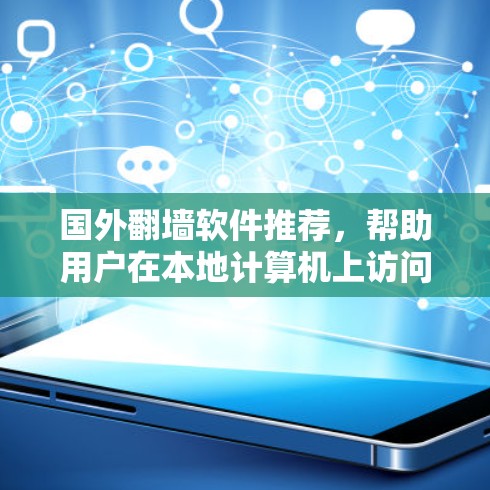 国外翻墙软件推荐,帮助用户在本地计算机上访问国外服务器或网络。以下是一些推荐的选择,涵盖免费和付费软件,以及它们的特点