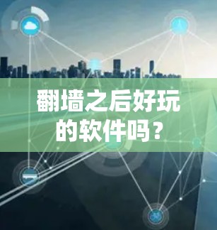 翻墙之后好玩的软件吗?