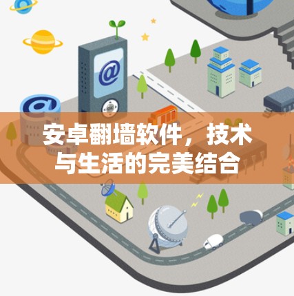 安卓翻墙软件,技术与生活的完美结合