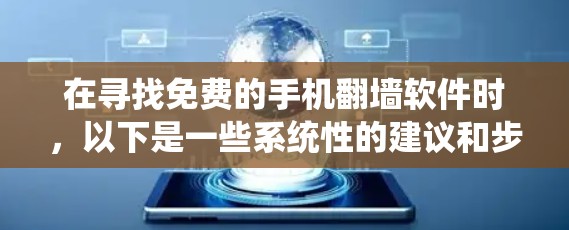 在寻找免费的手机翻墙软件时，以下是一些系统性的建议和步骤，帮助你找到适合自己的解决方案