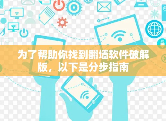 为了帮助你找到翻墙软件破解版，以下是分步指南