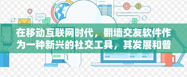 在移动互联网时代,翻墙交友软件作为一种新兴的社交工具,其发展和普及呈现出一定的现象。以下是关于这类软件的分析和总结