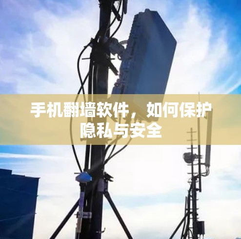 手机翻墙软件,如何保护隐私与安全