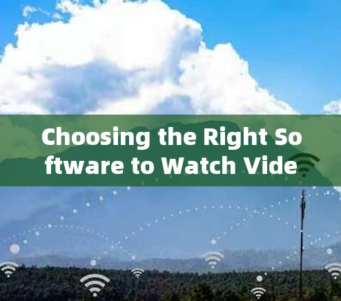 Choosing the Right Software to Watch Videos Online