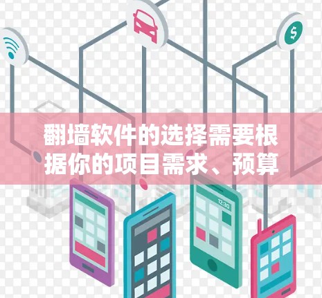 翻墙软件的选择需要根据你的项目需求、预算和性能要求来决定。以下是一些需要注意的事项
