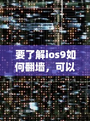 要了解ios9如何翻墙,可以按照以下步骤进行