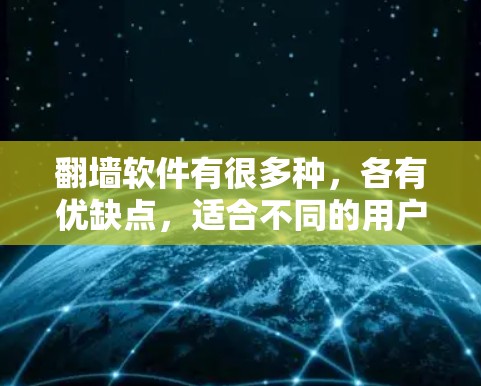 翻墙软件有很多种,各有优缺点,适合不同的用户需求。以下是几种常见的翻墙软件推荐,供您参考