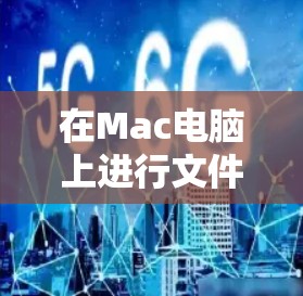 在Mac电脑上进行文件翻墙时,选择合适的工具可以帮助你高效完成任务。以下是一些推荐的工具和方法,供你参考