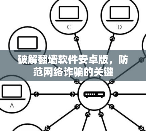 破解翻墙软件安卓版，防范网络诈骗的关键