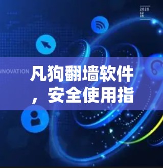 凡狗翻墙软件，安全使用指南
