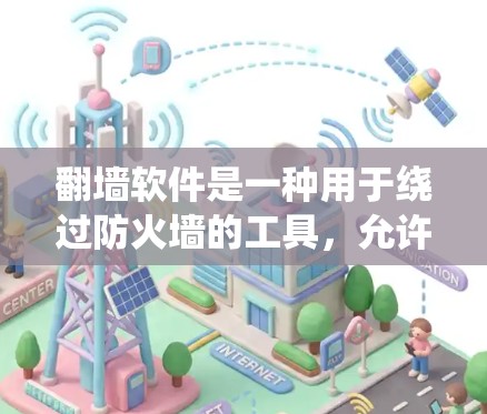 翻墙软件是一种用于绕过防火墙的工具,允许用户访问外部网站,提供多种使用功能,如云存储、聊天等。虽然它在理论上具有强大之处,但实际使用中仍需谨慎,避免以下潜在问题