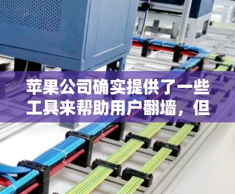 苹果公司确实提供了一些工具来帮助用户翻墙,但它们可能需要付费使用。以下是几个苹果公司提供的版本和推荐