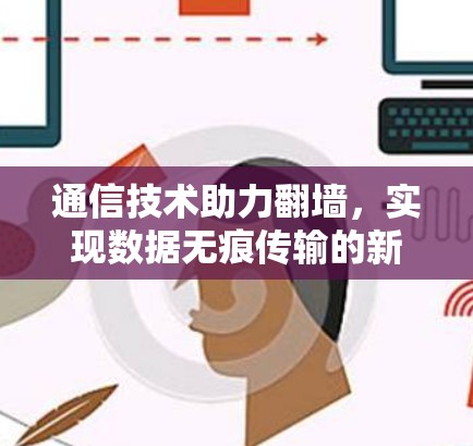 通信技术助力翻墙，实现数据无痕传输的新解决方案