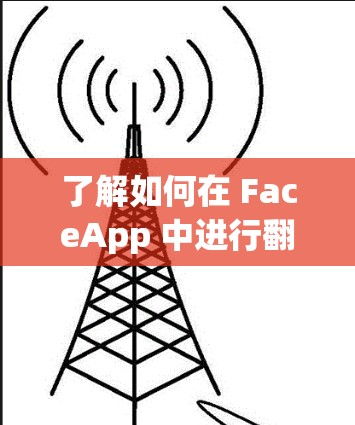 了解如何在 FaceApp 中进行翻墙,需要哪些软件?