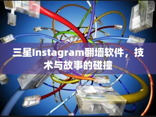 三星Instagram翻墙软件，技术与故事的碰撞