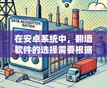 在安卓系统中，翻墙软件的选择需要根据您的具体需求和安全考虑来决定。以下是一些推荐的翻墙软件及其使用指南