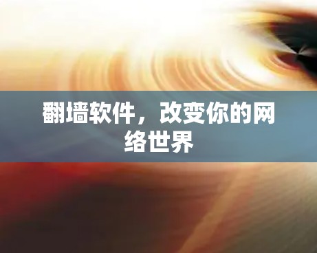 翻墙软件,改变你的网络世界