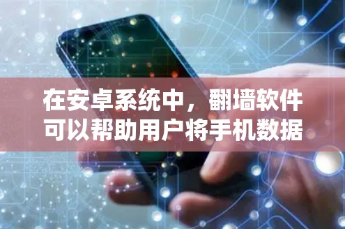 在安卓系统中，翻墙软件可以帮助用户将手机数据复制到外部设备。以下是一些免费的安卓翻墙软件推荐，供您参考