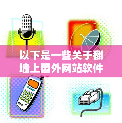以下是一些关于翻墙上国外网站软件的建议