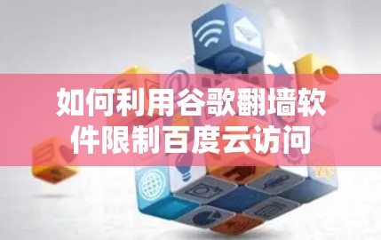 如何利用谷歌翻墙软件限制百度云访问