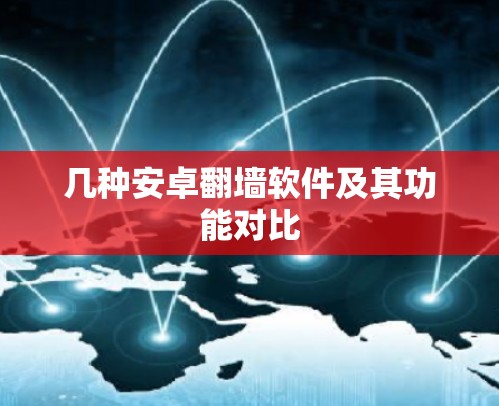 几种安卓翻墙软件及其功能对比