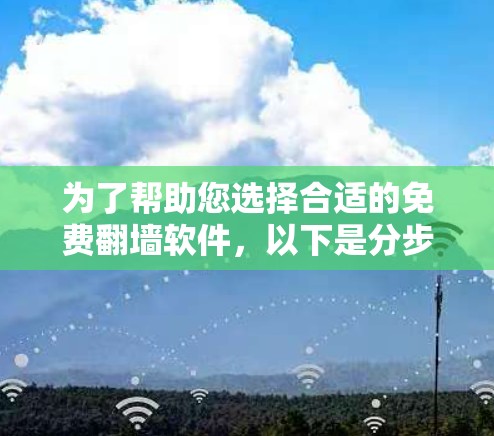 为了帮助您选择合适的免费翻墙软件，以下是分步指南