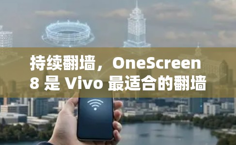 持续翻墙，OneScreen 8 是 Vivo 最适合的翻墙软件！