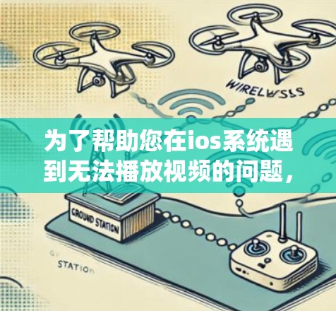 为了帮助您在ios系统遇到无法播放视频的问题，以下是一步步的解决方案
