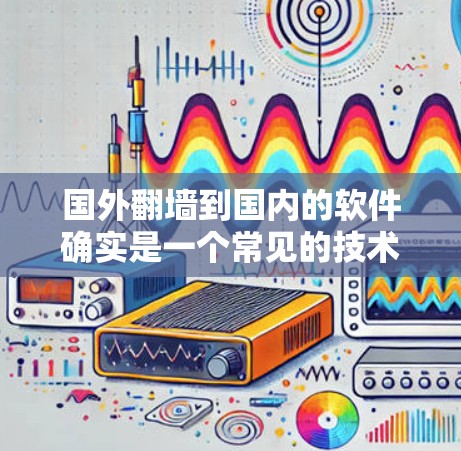 国外翻墙到国内的软件确实是一个常见的技术问题，尤其是在需要访问国外资源或服务的时候。以下是一些常用的解决方案，包括软件、工具和方法