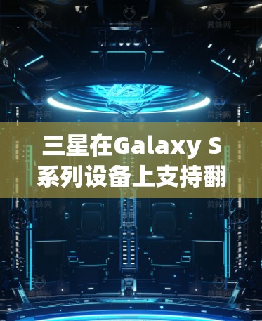 三星在Galaxy S系列设备上支持翻墙的软件包括