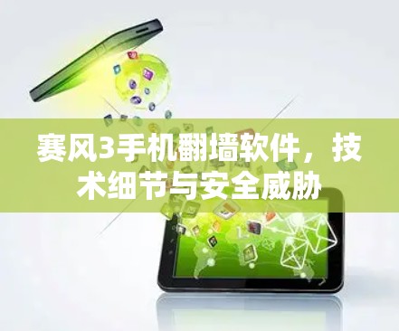 赛风3手机翻墙软件，技术细节与安全威胁
