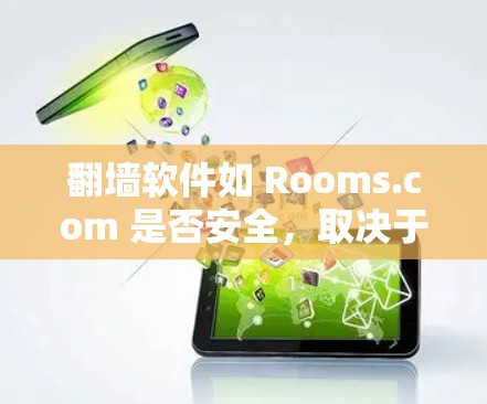 翻墙软件如 Rooms.com 是否安全，取决于多个因素