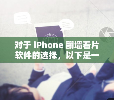 对于 iPhone 翻墙看片软件的选择，以下是一些推荐