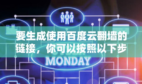 要生成使用百度云翻墙的链接，你可以按照以下步骤操作