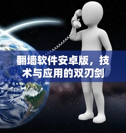 翻墙软件安卓版,技术与应用的双刃剑 翻墙软件安卓版,技术与应用的双刃剑