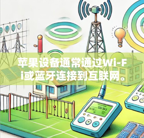 苹果设备通常通过Wi-Fi或蓝牙连接到互联网。要实现翻墙（即通过visited URL登录到互联网）可以考虑以下步骤
