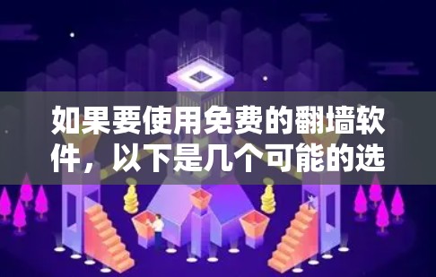 如果要使用免费的翻墙软件,以下是几个可能的选择,尽管它们可能有一定的限制
