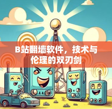 B站翻墙软件，技术与伦理的双刃剑