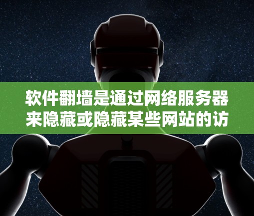 软件翻墙是通过网络服务器来隐藏或隐藏某些网站的访问,以保护用户隐私或避免访问敏感内容。以下是一个详细且有条理的步骤指南,帮助您理解和操作软件翻墙 软件翻墙是通过网络服务器来隐藏或隐藏某些网站的访问,以保护用户隐私或避免访问敏感内容。以下是一个详细且有条理的步骤指南,帮助您理解和操作软件翻墙