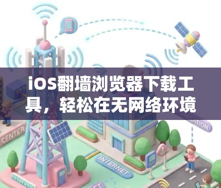iOS翻墙浏览器下载工具,轻松在无网络环境下访问网络资源