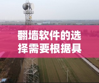 翻墙软件的选择需要根据具体需求来决定,以下是一些常见的翻墙软件推荐,可以帮助你轻松解决问题