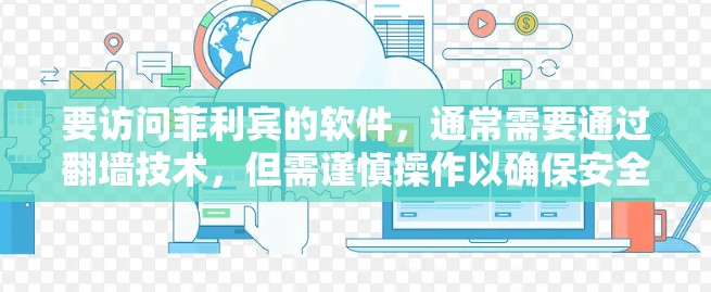 要访问菲利宾的软件,通常需要通过翻墙技术,但需谨慎操作以确保安全。以下是一步步的建议