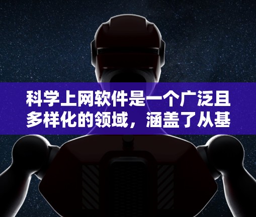 科学上网软件是一个广泛且多样化的领域,涵盖了从基础计算到高级数据分析的工具。以下是一些常用的科学上网软件及其特点
