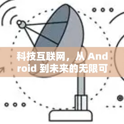 科技互联网,从 Android 到未来的无限可能