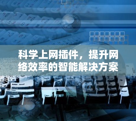 科学上网插件,提升网络效率的智能解决方案